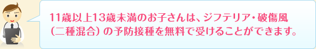 11歳以上13歳未満のお子さんは、ジフテリア・破傷風（二種混合）の予防接種を無料で受けることができます。