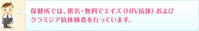 保健所では、匿名・無料でエイズ（HIV抗体）およびクラミジア抗体検査を行っています。